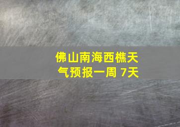 佛山南海西樵天气预报一周 7天